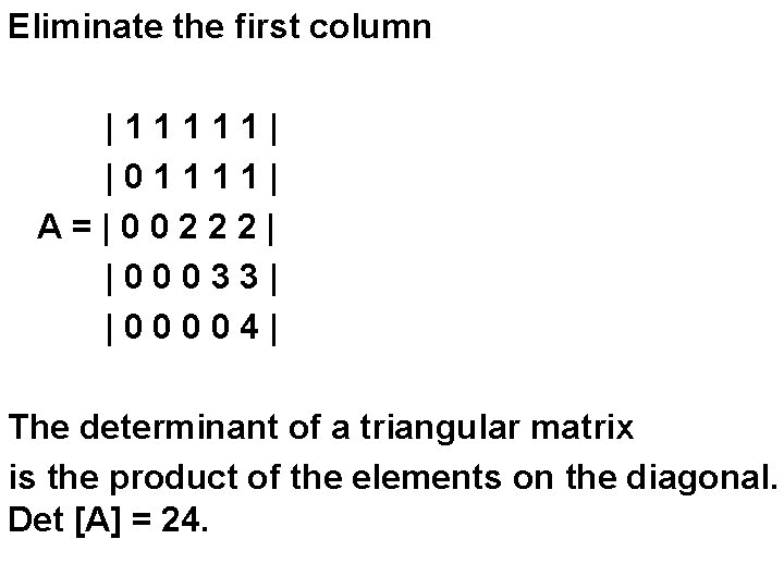 Eliminate the first column |11111| |01111| A=|00222| |00033| |00004| The determinant of a triangular