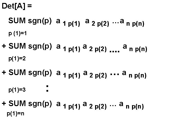 Det[A] = SUM sgn(p) a 1 p(1) a 2 p(2) …a n p(n) p