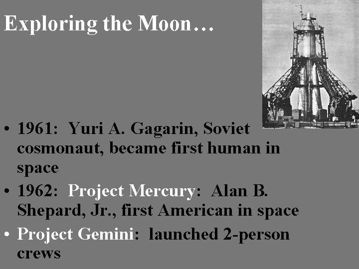 Exploring the Moon… • 1961: Yuri A. Gagarin, Soviet cosmonaut, became first human in
