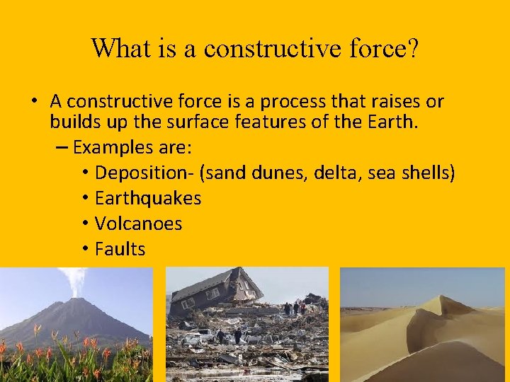 What is a constructive force? • A constructive force is a process that raises
