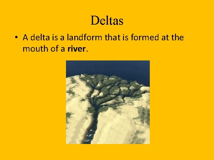 Deltas • A delta is a landform that is formed at the mouth of