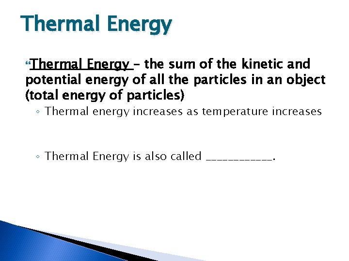 Thermal Energy – the sum of the kinetic and potential energy of all the