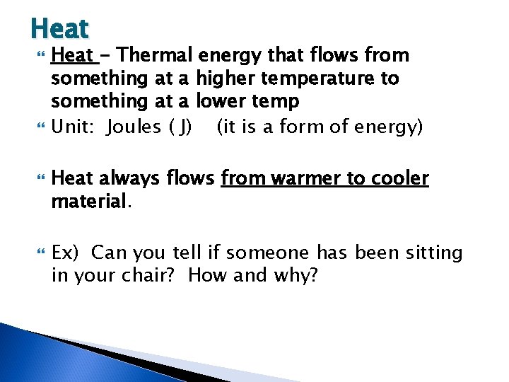 Heat Heat - Thermal energy that flows from something at a higher temperature to