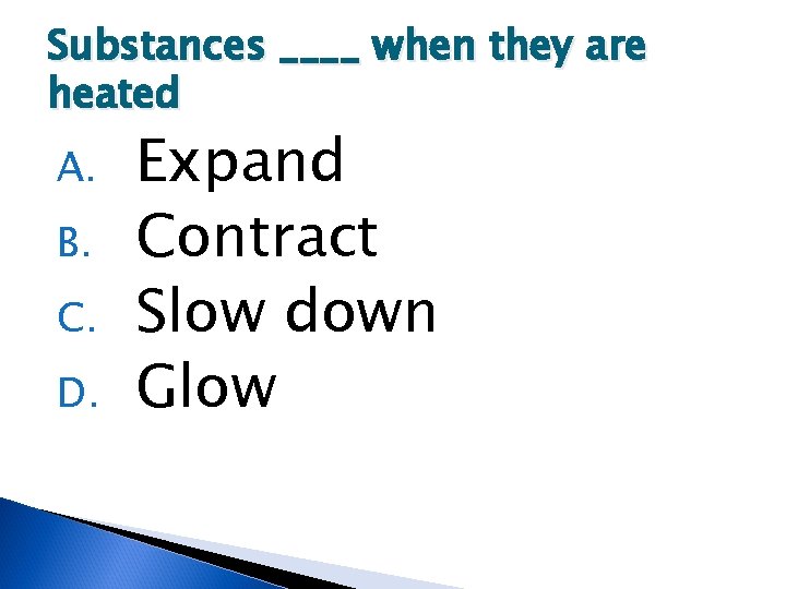 Substances ____ when they are heated A. B. C. D. Expand Contract Slow down