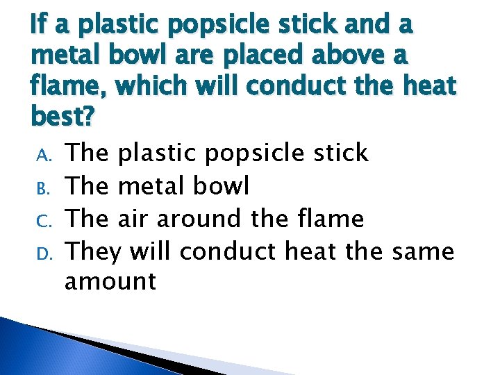 If a plastic popsicle stick and a metal bowl are placed above a flame,