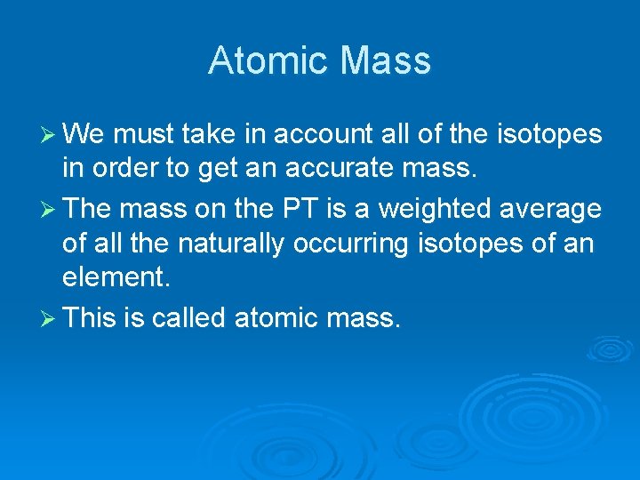 Atomic Mass Ø We must take in account all of the isotopes in order
