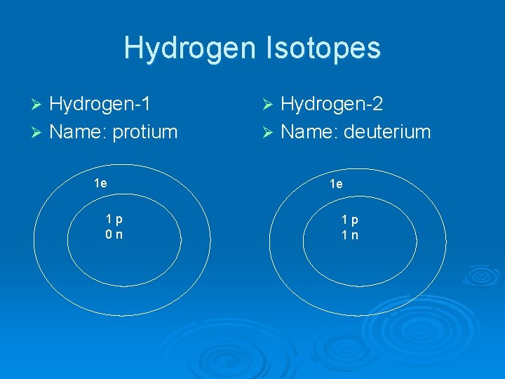Hydrogen Isotopes Hydrogen-1 Ø Name: protium Ø 1 e 1 p 0 n Hydrogen-2