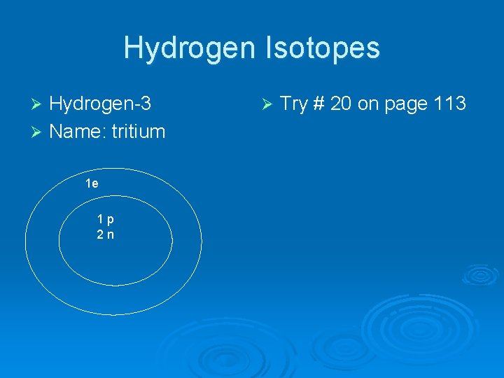 Hydrogen Isotopes Hydrogen-3 Ø Name: tritium Ø 1 e 1 p 2 n Ø