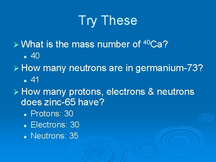 Try These Ø What is the mass number of 40 Ca? l 40 Ø