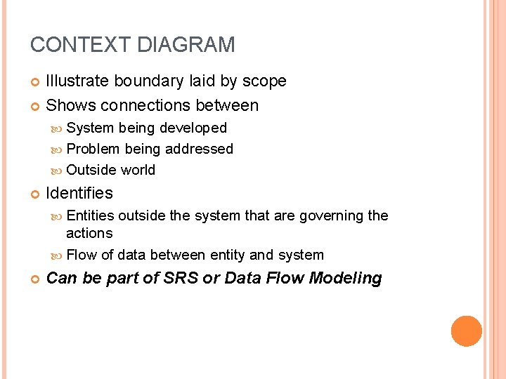 CONTEXT DIAGRAM Illustrate boundary laid by scope Shows connections between System being developed Problem