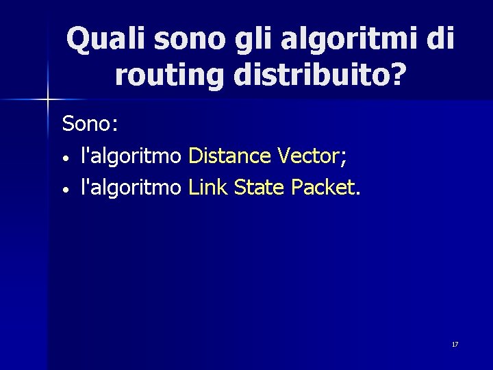 Quali sono gli algoritmi di routing distribuito? Sono: • l'algoritmo Distance Vector; • l'algoritmo