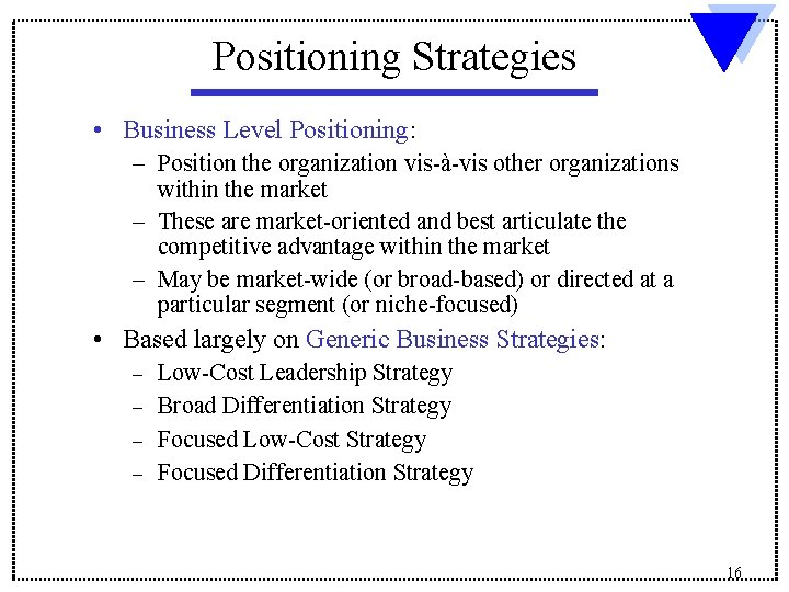 Positioning Strategies • Business Level Positioning: – Position the organization vis-à-vis other organizations within