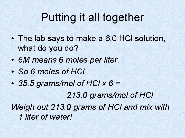 Putting it all together • The lab says to make a 6. 0 HCl