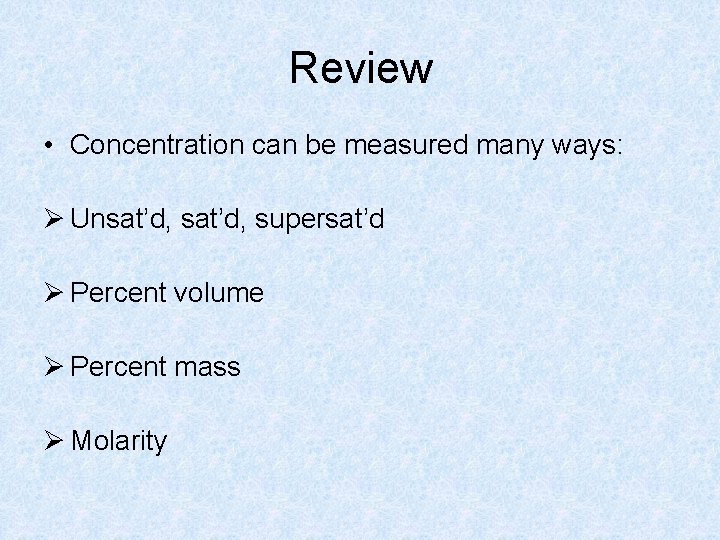 Review • Concentration can be measured many ways: Ø Unsat’d, supersat’d Ø Percent volume
