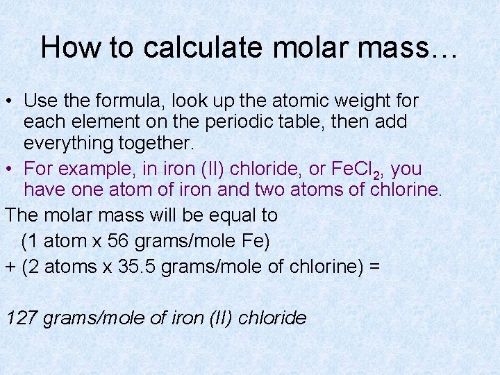 How to calculate molar mass… • Use the formula, look up the atomic weight