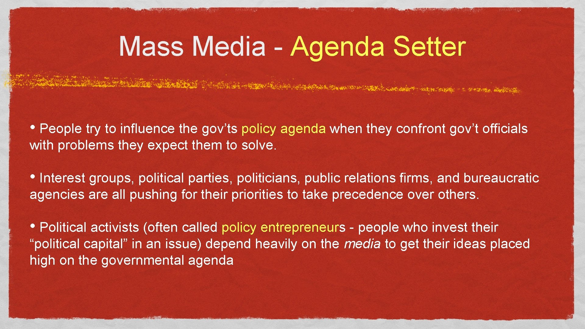 Mass Media - Agenda Setter • People try to influence the gov’ts policy agenda