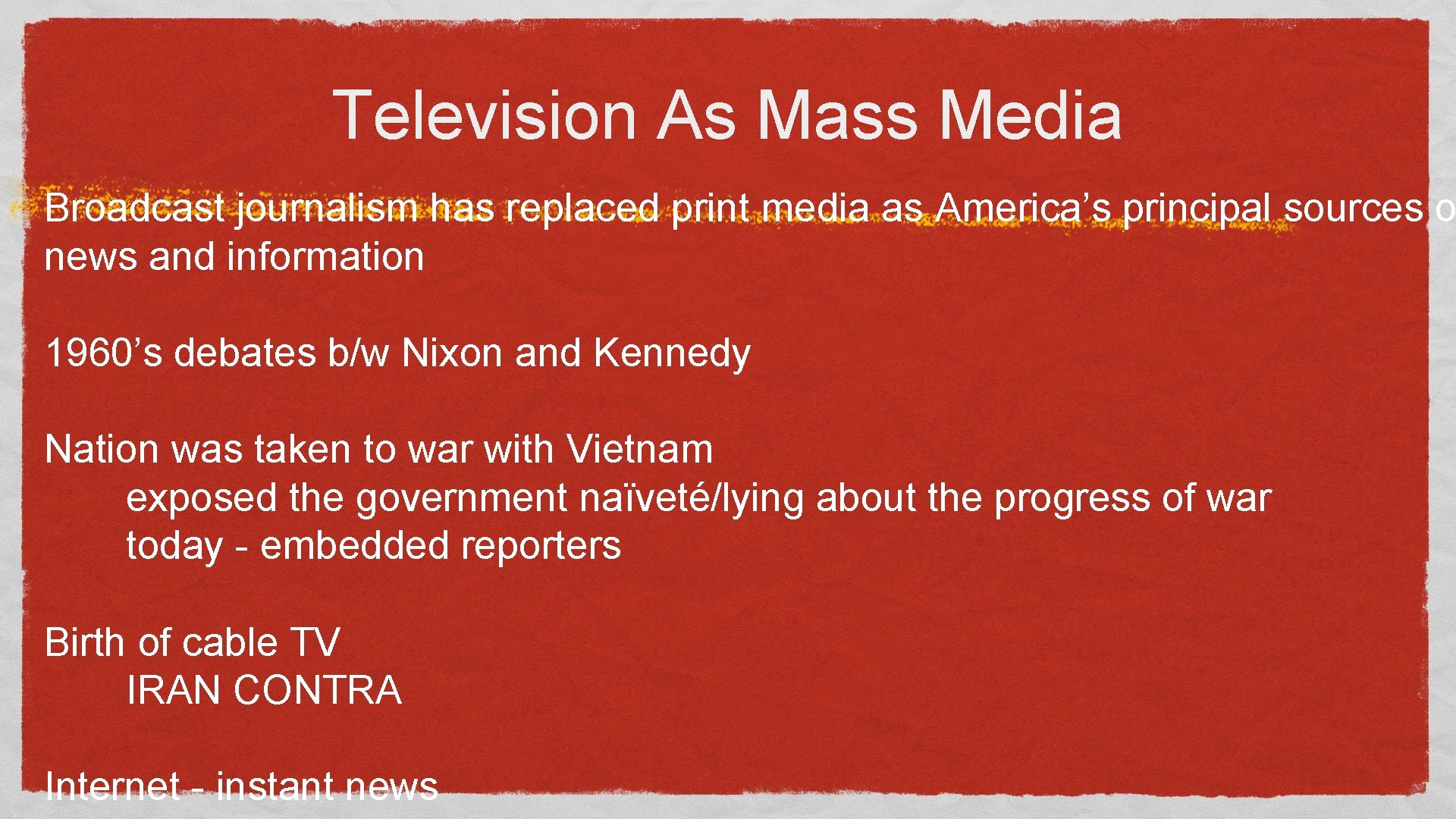 Television As Mass Media Broadcast journalism has replaced print media as America’s principal sources