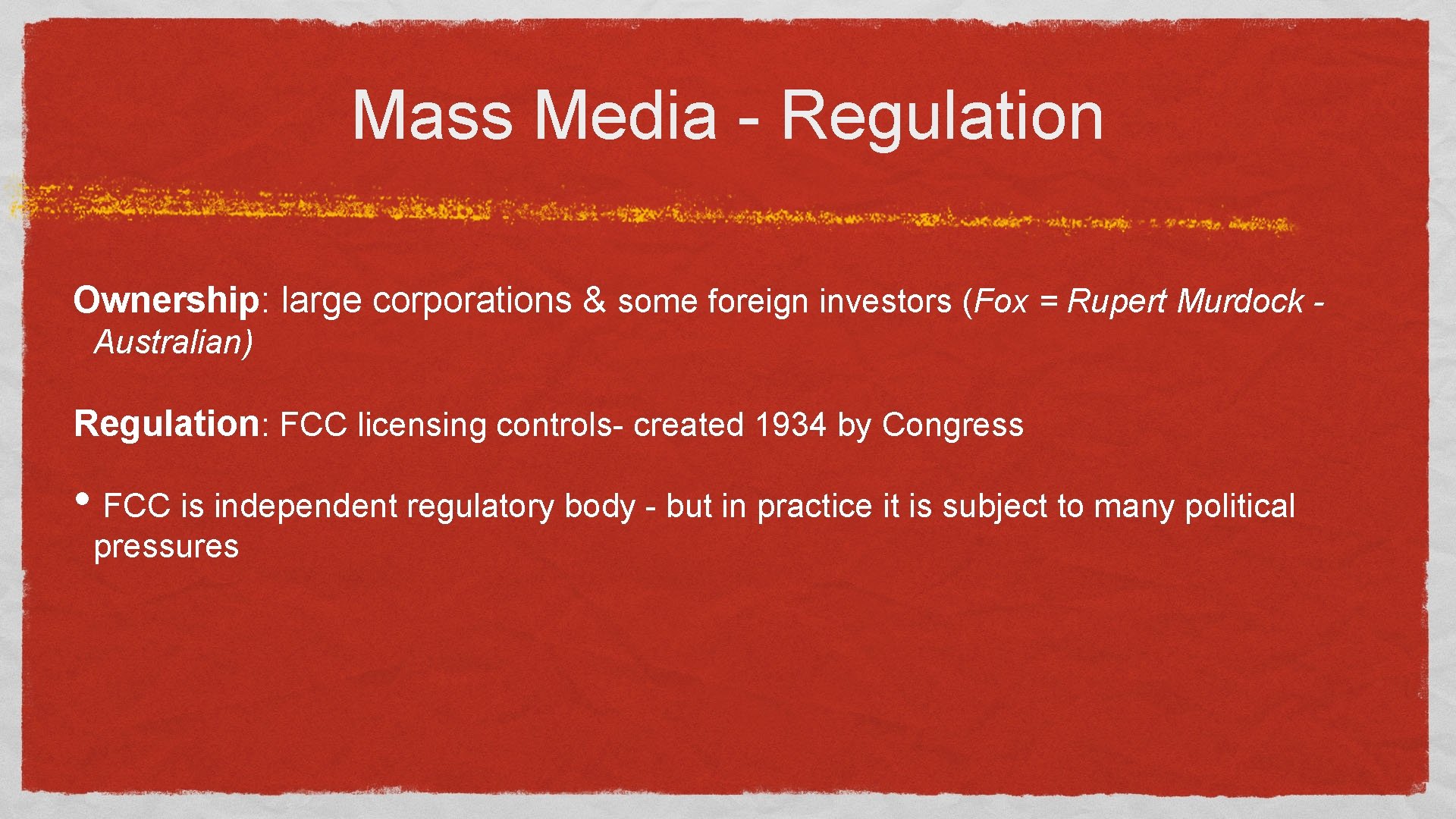 Mass Media - Regulation Ownership: large corporations & some foreign investors (Fox = Rupert