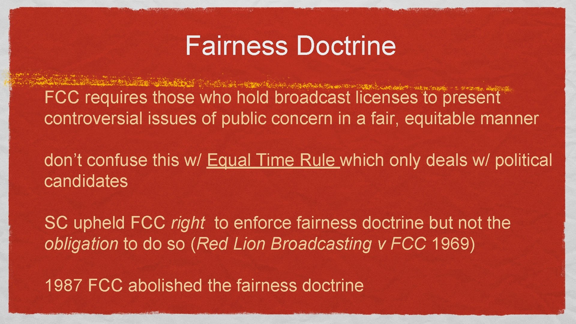 Fairness Doctrine FCC requires those who hold broadcast licenses to present controversial issues of