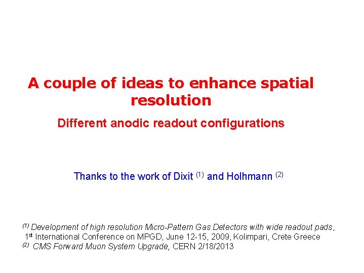 A couple of ideas to enhance spatial resolution Different anodic readout configurations Thanks to