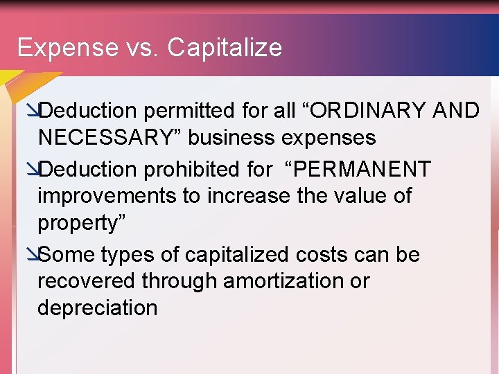 Expense vs. Capitalize æDeduction permitted for all “ORDINARY AND NECESSARY” business expenses æDeduction prohibited