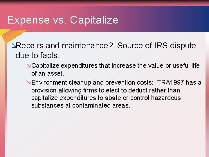 Expense vs. Capitalize æRepairs and maintenance? Source of IRS dispute due to facts. æCapitalize