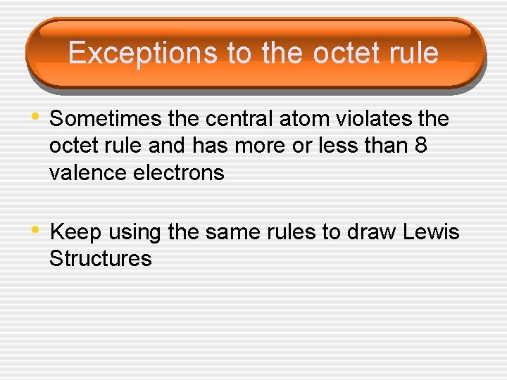 Exceptions to the octet rule • Sometimes the central atom violates the octet rule