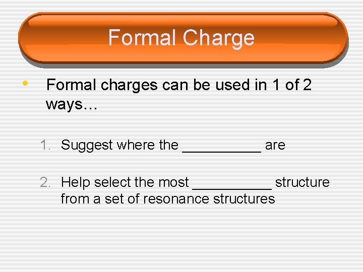 Formal Charge • Formal charges can be used in 1 of 2 ways… 1.