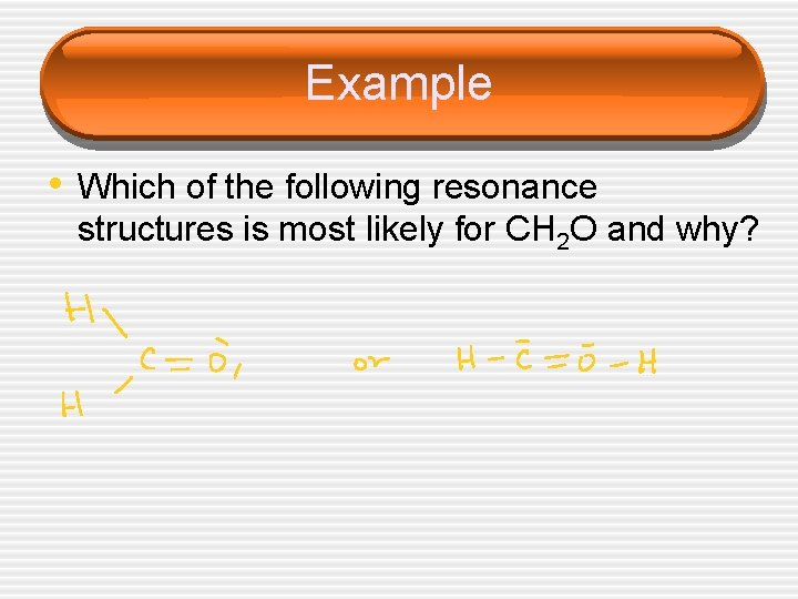 Example • Which of the following resonance structures is most likely for CH 2