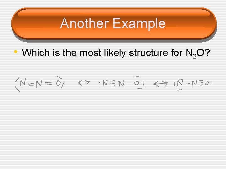 Another Example • Which is the most likely structure for N 2 O? 