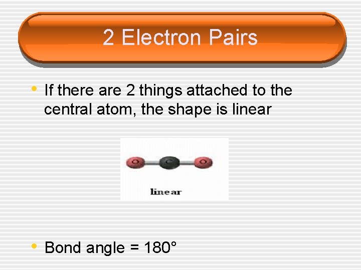 2 Electron Pairs • If there are 2 things attached to the central atom,