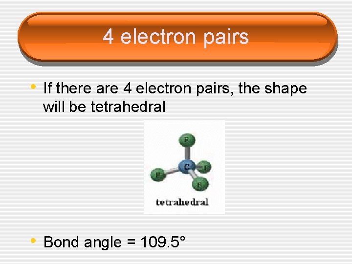 4 electron pairs • If there are 4 electron pairs, the shape will be