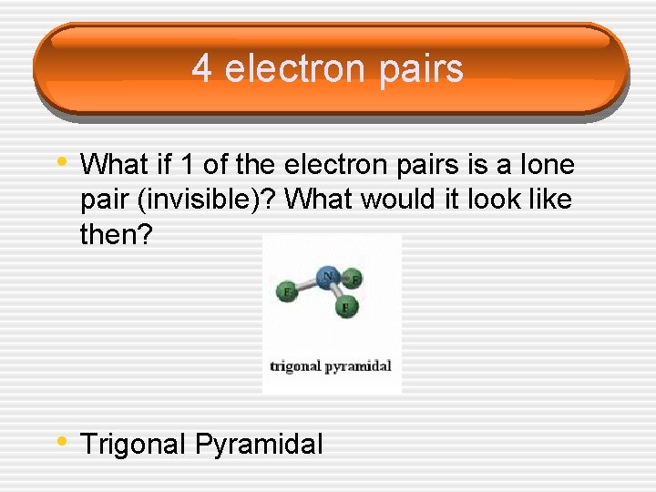 4 electron pairs • What if 1 of the electron pairs is a lone