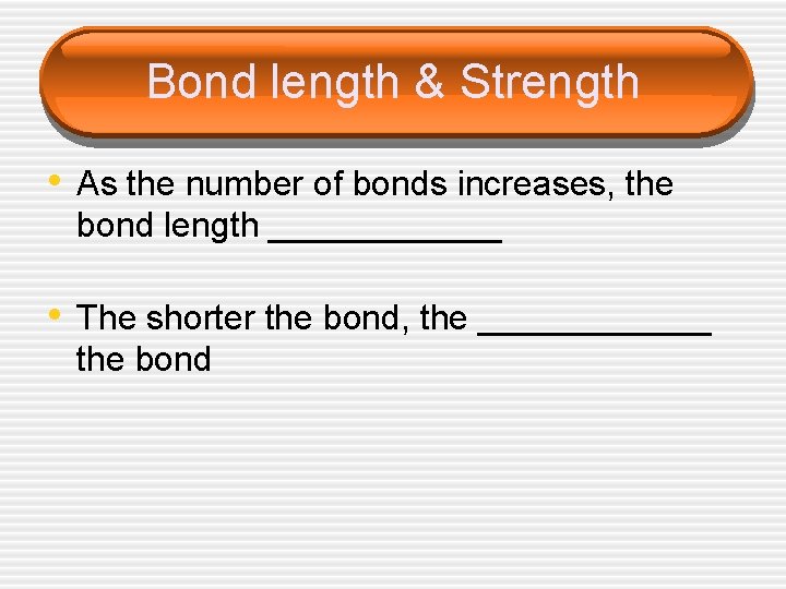 Bond length & Strength • As the number of bonds increases, the bond length