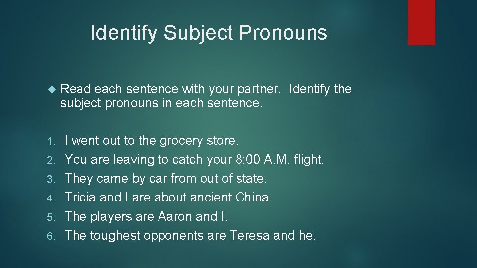 Identify Subject Pronouns Read each sentence with your partner. Identify the subject pronouns in