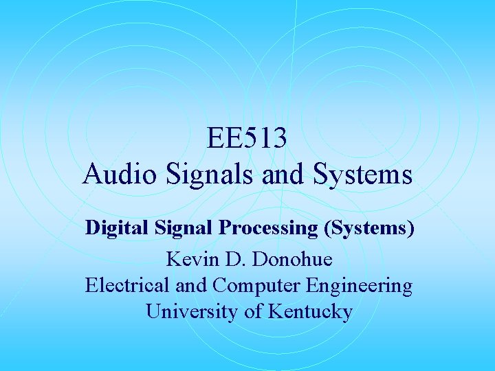 EE 513 Audio Signals and Systems Digital Signal Processing (Systems) Kevin D. Donohue Electrical