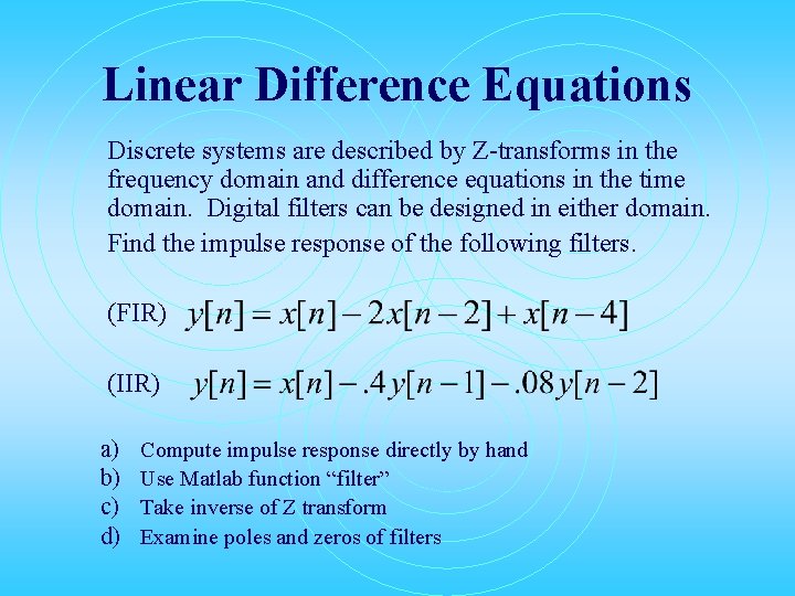 Linear Difference Equations Discrete systems are described by Z-transforms in the frequency domain and