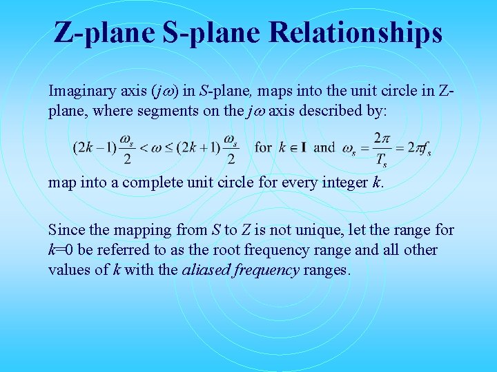 Z-plane S-plane Relationships Imaginary axis (j ) in S-plane, maps into the unit circle