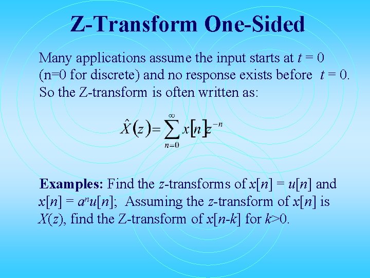 Z-Transform One-Sided Many applications assume the input starts at t = 0 (n=0 for