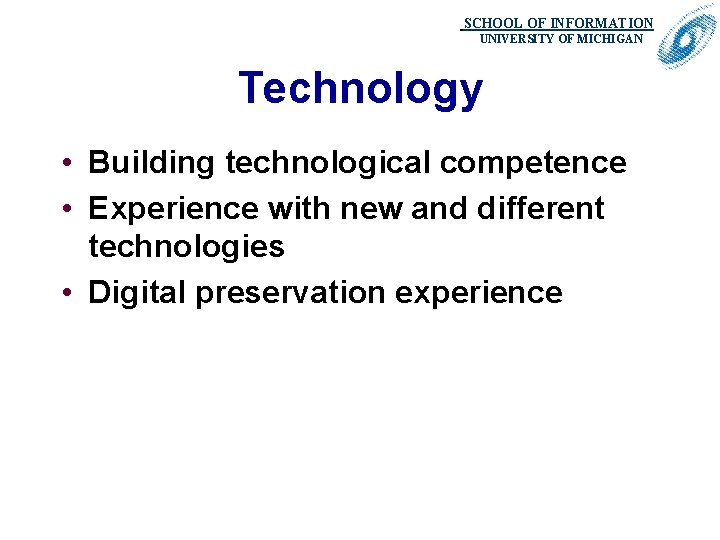 SCHOOL OF INFORMATION. UNIVERSITY OF MICHIGAN Technology • Building technological competence • Experience with