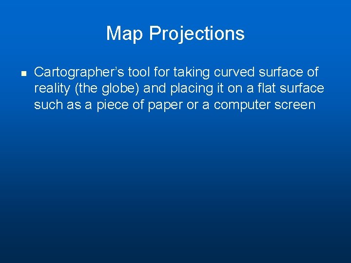 Map Projections n Cartographer’s tool for taking curved surface of reality (the globe) and Map Projections n Cartographer’s tool for taking curved surface of reality (the globe) and
