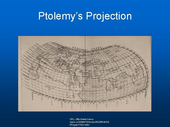 Ptolemy’s Projection URL: http: //www. henrydavis. com/MAPS/Ancient%20 Web%2 0 Pages/119 G. html Ptolemy’s Projection URL: http: //www. henrydavis. com/MAPS/Ancient%20 Web%2 0 Pages/119 G. html