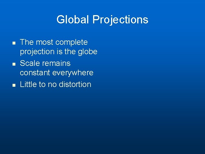 Global Projections n n n The most complete projection is the globe Scale remains Global Projections n n n The most complete projection is the globe Scale remains
