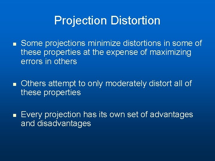 Projection Distortion n Some projections minimize distortions in some of these properties at the Projection Distortion n Some projections minimize distortions in some of these properties at the