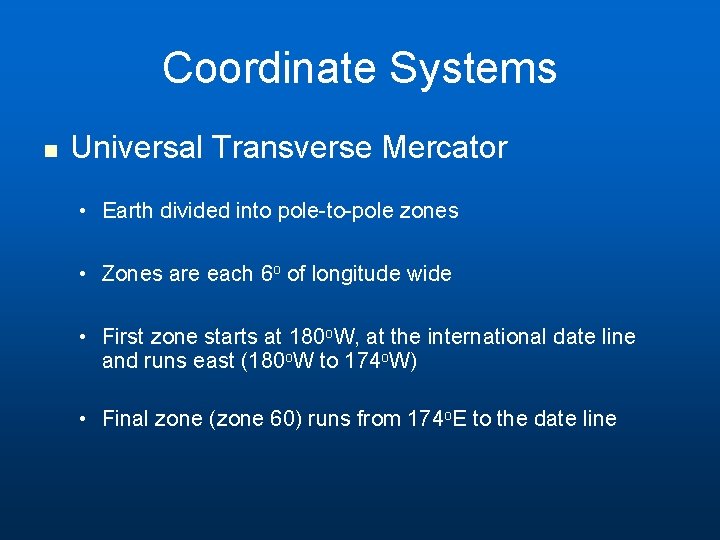 Coordinate Systems n Universal Transverse Mercator • Earth divided into pole-to-pole zones • Zones Coordinate Systems n Universal Transverse Mercator • Earth divided into pole-to-pole zones • Zones