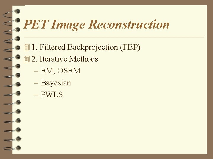 PET Image Reconstruction 4 1. Filtered Backprojection (FBP) 4 2. Iterative Methods – EM,