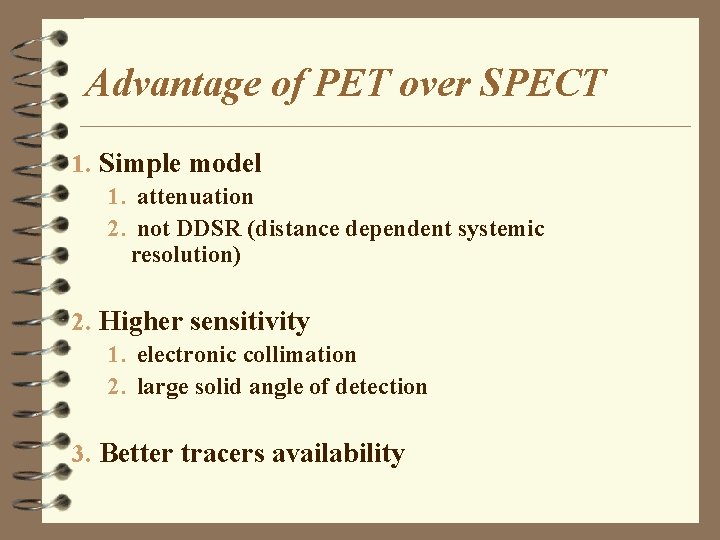 Advantage of PET over SPECT 1. Simple model 1. attenuation 2. not DDSR (distance