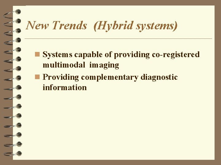 New Trends (Hybrid systems) n Systems capable of providing co-registered multimodal imaging n Providing
