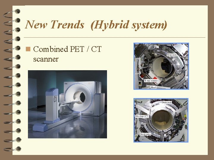 New Trends (Hybrid system) n Combined PET / CT scanner 