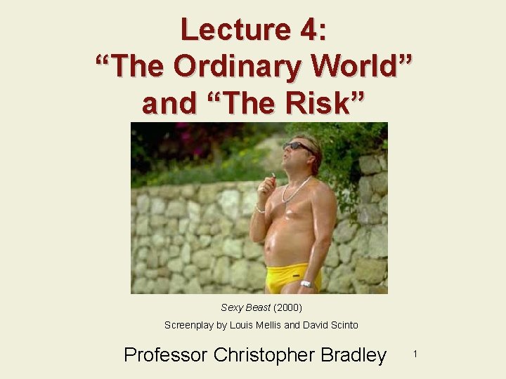 Lecture 4: “The Ordinary World” and “The Risk” Sexy Beast (2000) Screenplay by Louis